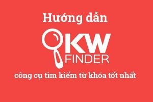 Kwfinder- Công Cụ Nghiên Cứu Từ Khóa Tốt Nhất 2017